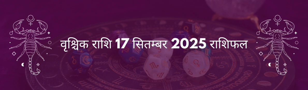 वृश्चिक राशि 17 सितंबर 2025 राशिफल
