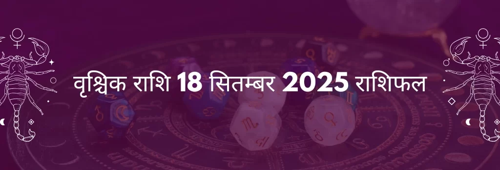 वृश्चिक राशि 18 सितंबर 2025 राशिफल