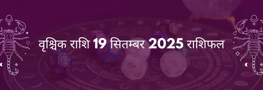 वृश्चिक राशि 19 सितंबर 2025 राशिफल
