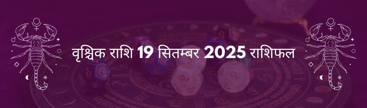 वृश्चिक राशि 19 सितंबर 2025 राशिफल