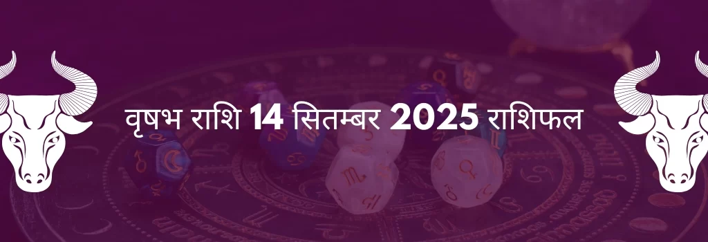 वृषभ राशि 14 सितंबर 2025 राशिफल