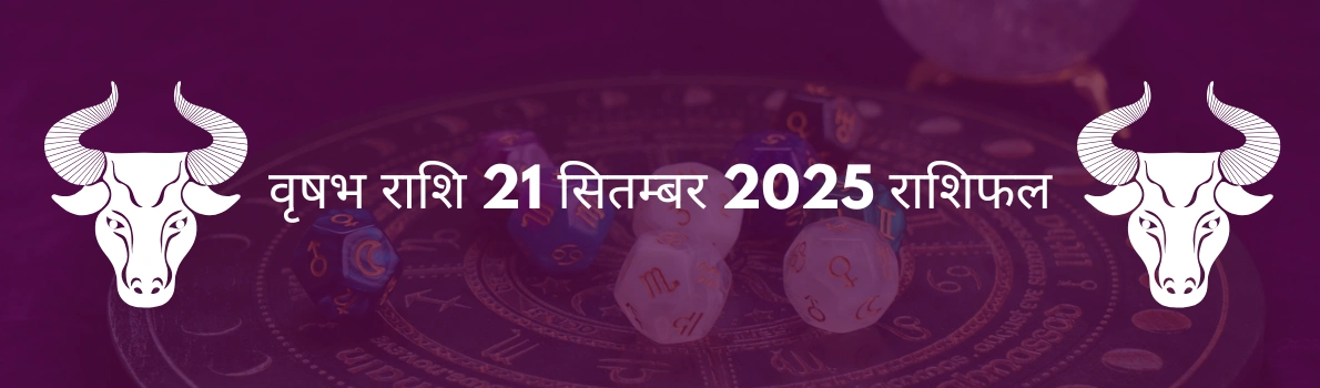 वृषभ राशि 21 सितंबर 2025 राशिफल