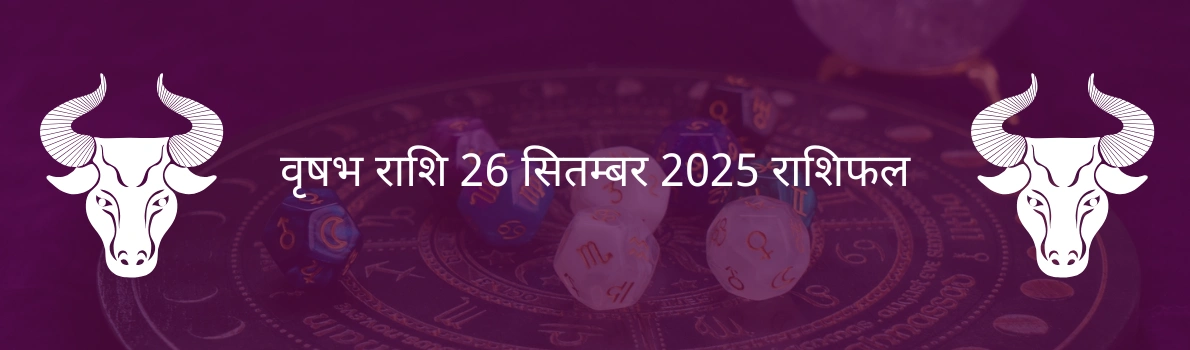 वृषभ राशि 26 सितंबर 2025 राशिफल