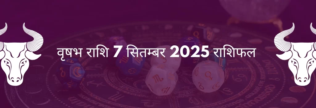 वृषभ राशि 7 सितंबर 2025 राशिफल