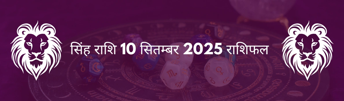 सिंह राशि 10 सितंबर 2025 राशिफल