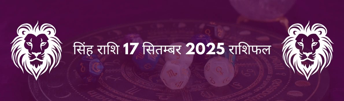 सिंह राशि 17 सितंबर 2025 राशिफल