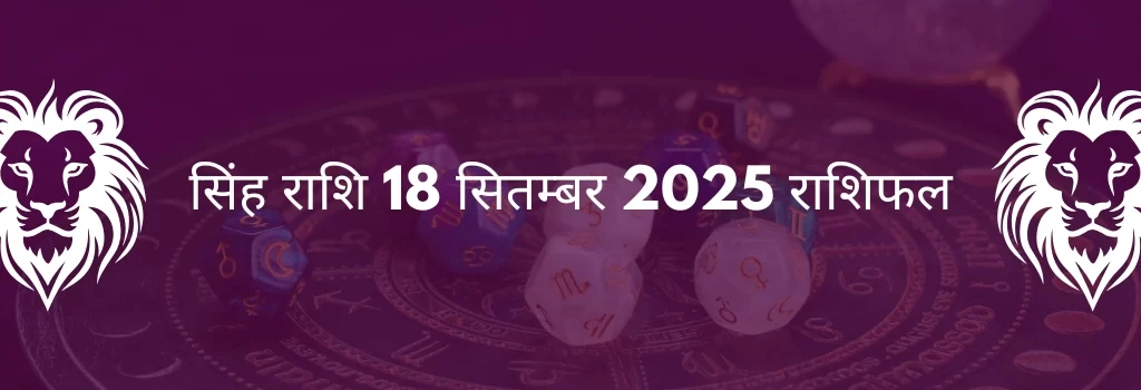 सिंह राशि 18 सितंबर 2025 राशिफल