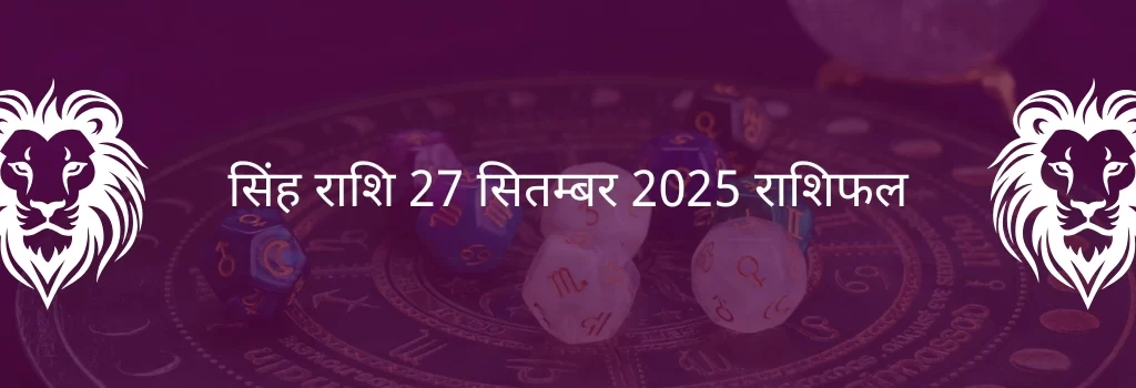 सिंह राशि 27 सितंबर 2025 राशिफल