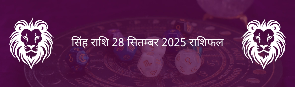 सिंह राशि 28 सितंबर 2025 राशिफल