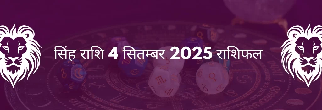 सिंह राशि 4 सितंबर 2025 राशिफल