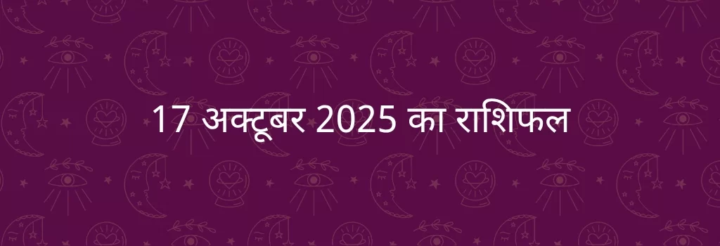 17 अक्टूबर 2025 आज का राशिफल