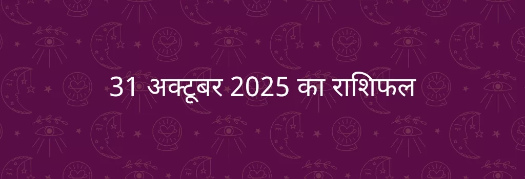 31 अक्टूबर 2025 आज का राशिफल