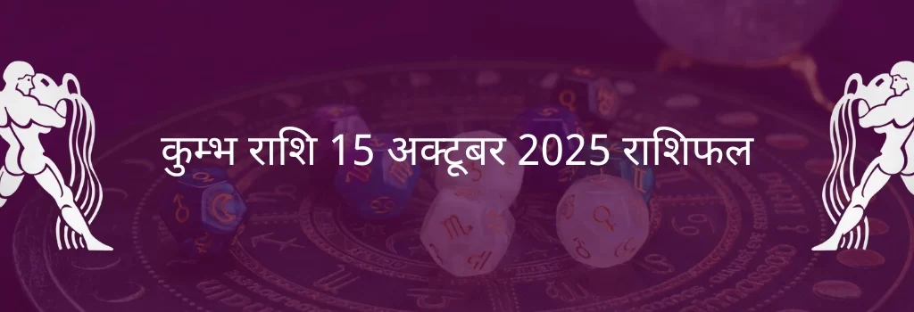 कुंभ राशि 15 अक्टूबर 2025 राशिफल