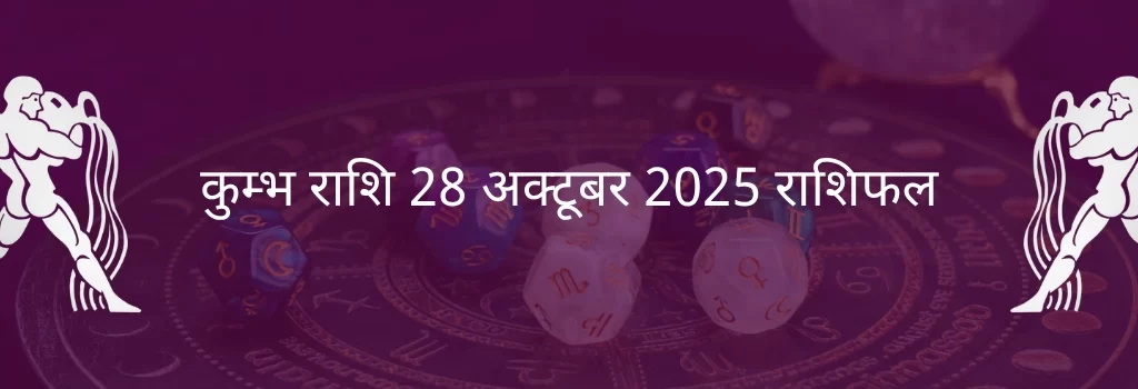 कुंभ राशि 28 अक्टूबर 2025 राशिफल