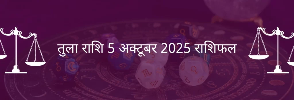 तुला राशि 5 अक्टूबर 2025 राशिफल