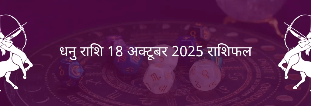 धनु राशि 18 अक्टूबर 2025 राशिफल