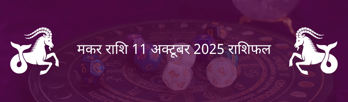 मकर राशि 11 अक्टूबर 2025 राशिफल
