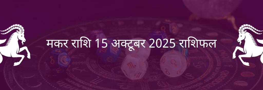 मकर राशि 15 अक्टूबर 2025 राशिफल