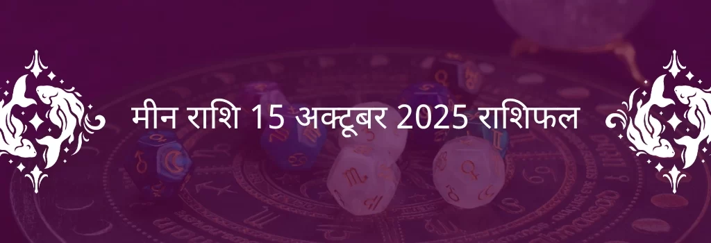 मीन राशि 15 अक्टूबर 2025 राशिफल
