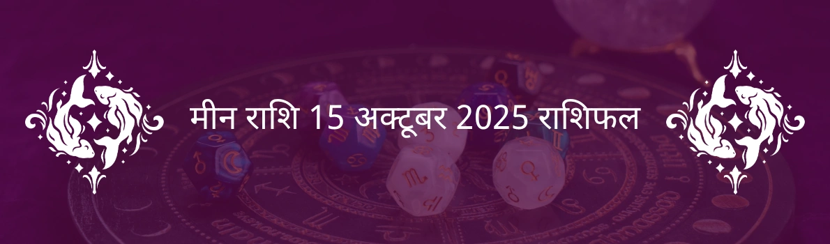 मीन राशि 15 अक्टूबर 2025 राशिफल