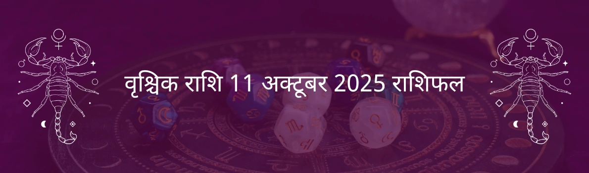 वृश्चिक राशि 11 अक्टूबर 2025 राशिफल