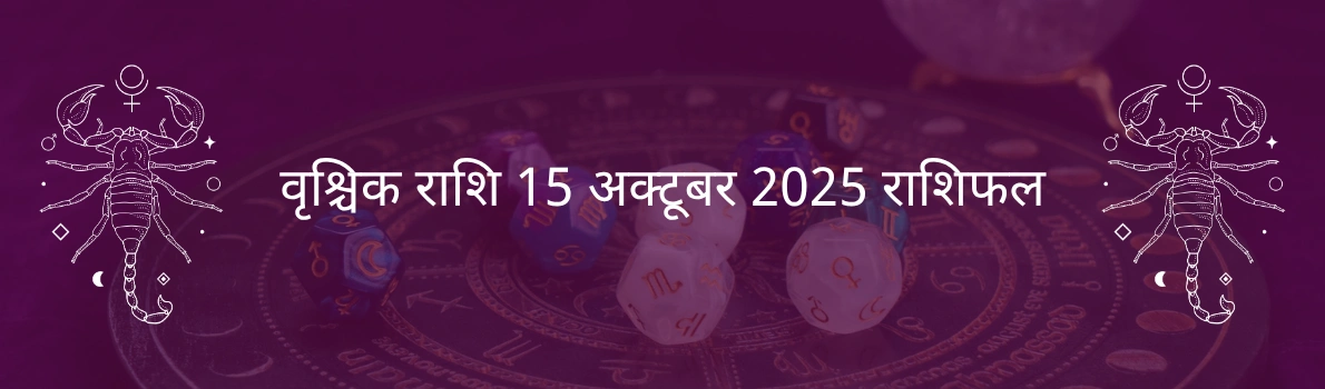 वृश्चिक राशि 15 अक्टूबर 2025 राशिफल