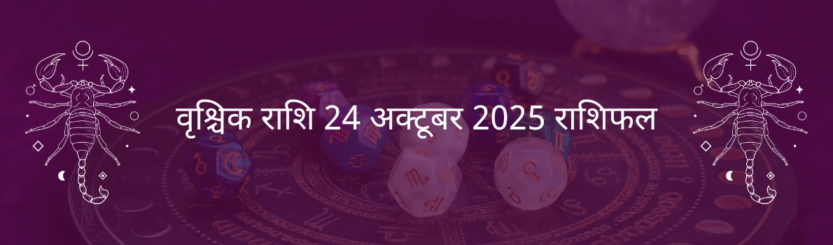 वृश्चिक राशि 24 अक्टूबर 2025 राशिफल
