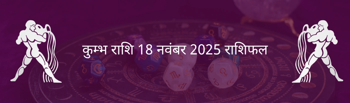 कुंभ राशि 18 नवंबर 2025 राशिफल