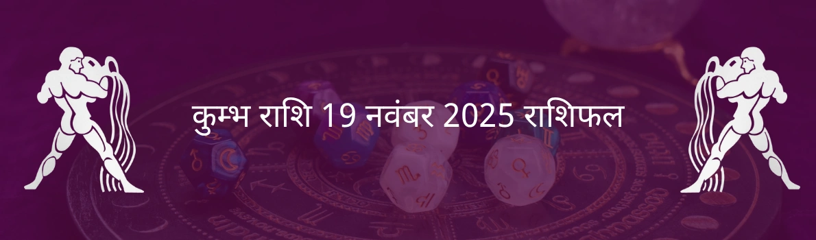 कुंभ राशि 19 नवंबर 2025 राशिफल