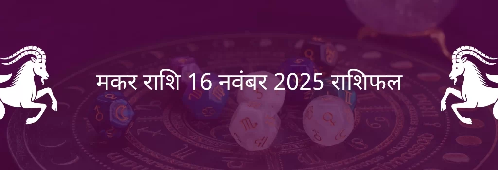 मकर राशि 16 नवंबर 2025 राशिफल