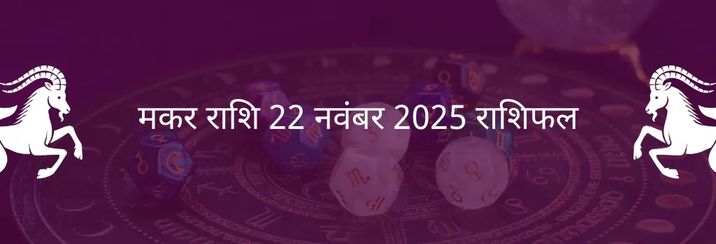 मकर राशि 22 नवंबर 2025 राशिफल