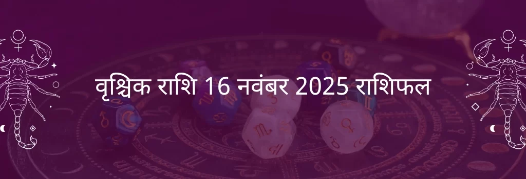 वृश्चिक राशि 16 नवंबर 2025 राशिफल