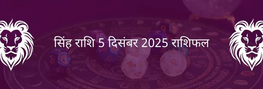 सिंह राशि 5 दिसंबर 2025 राशिफल
