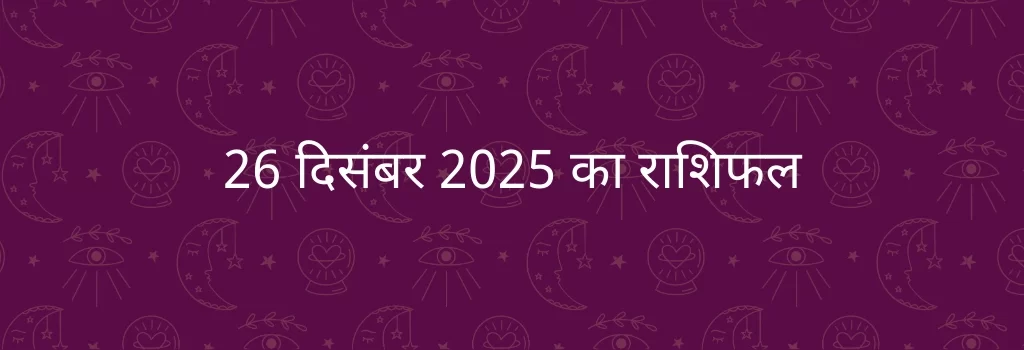 26 दिसंबर 2025 आज का राशिफल