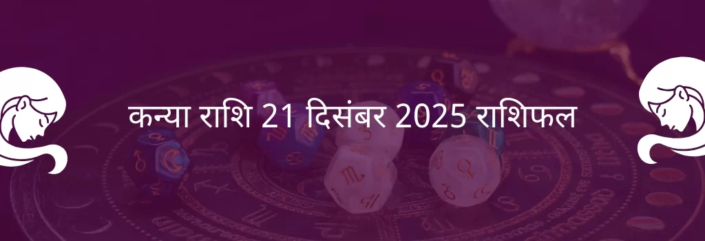 कन्या राशि 21 दिसंबर 2025 राशिफल
