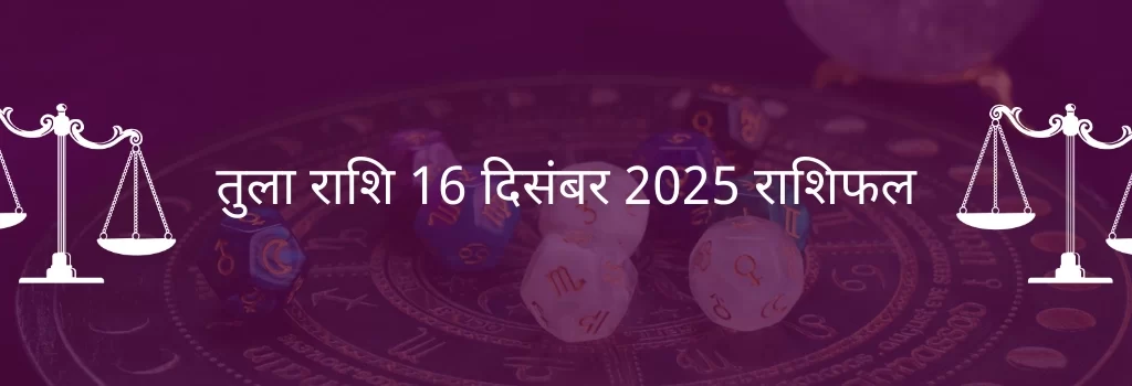 तुला राशि 16 दिसंबर 2025 राशिफल