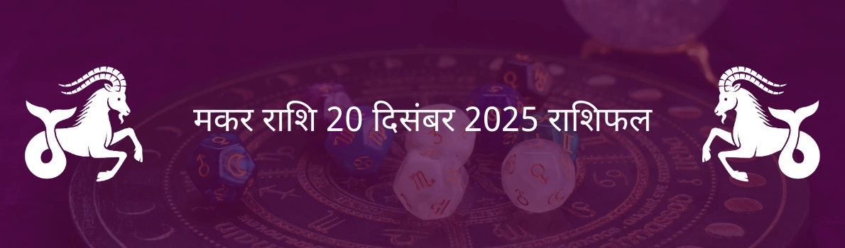 मकर राशि 20 दिसंबर 2025 राशिफल