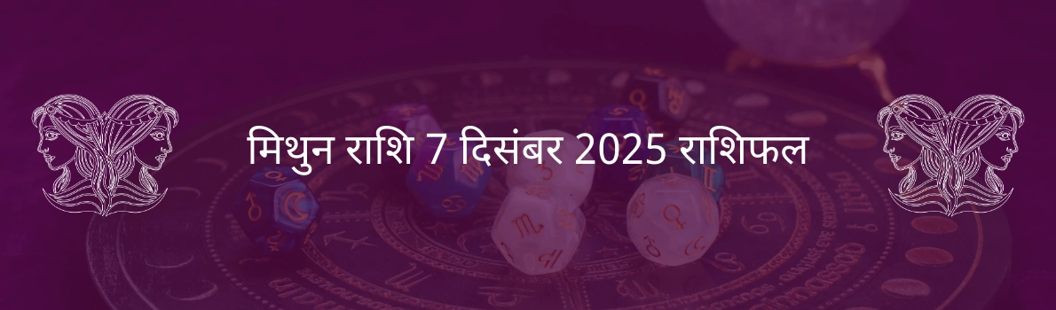 मिथुन राशि 7 दिसंबर 2025 राशिफल
