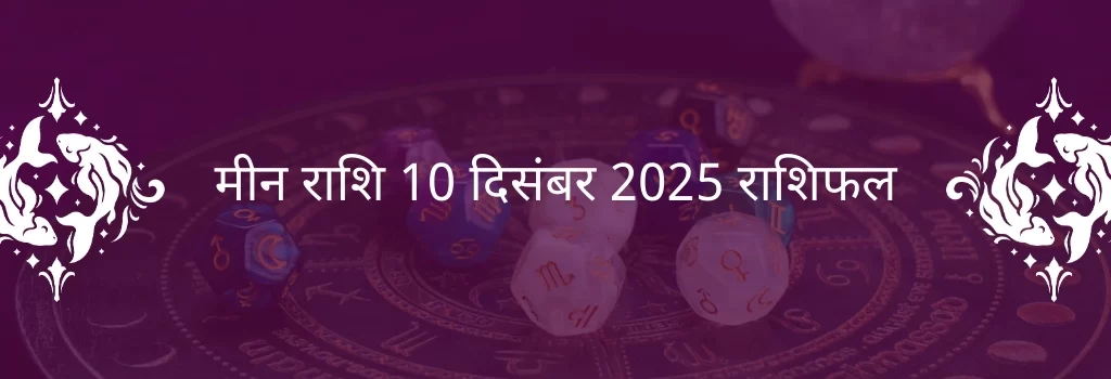 मीन राशि 10 दिसंबर 2025 राशिफल