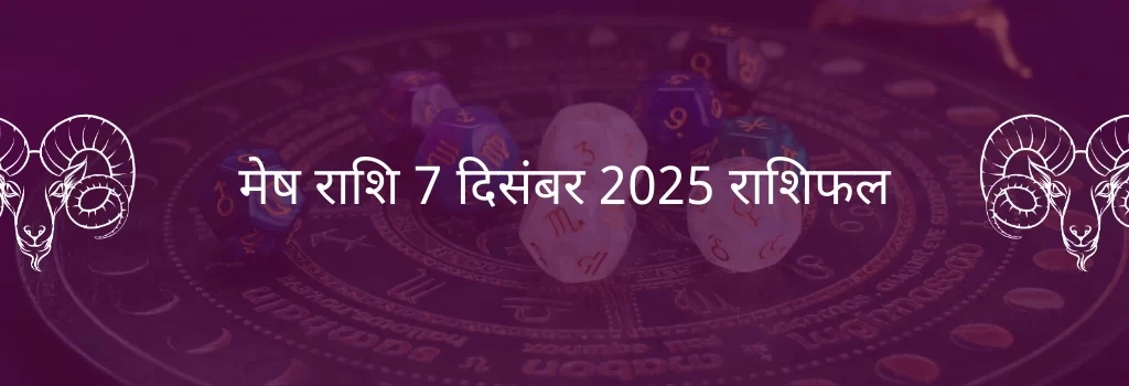 मेष राशि 7 दिसंबर 2025 राशिफल