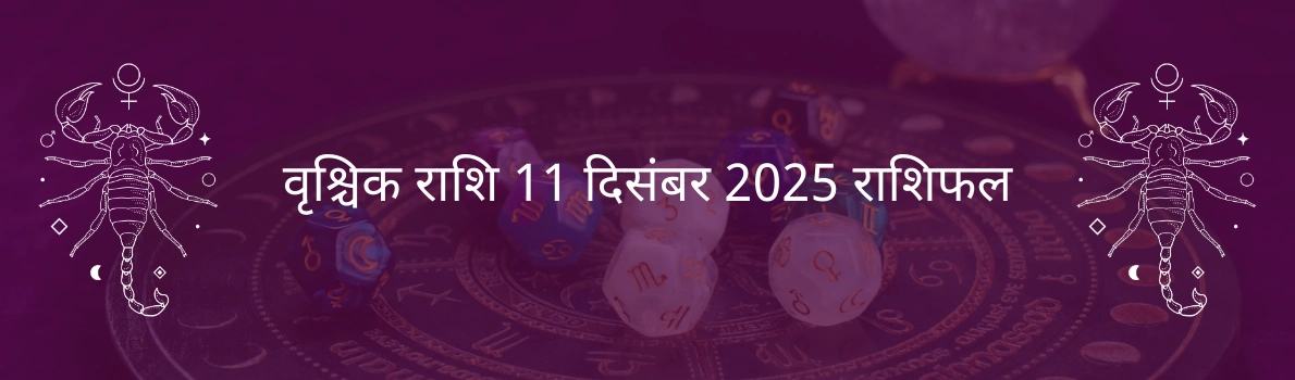 वृश्चिक राशि 11 दिसंबर 2025 राशिफल