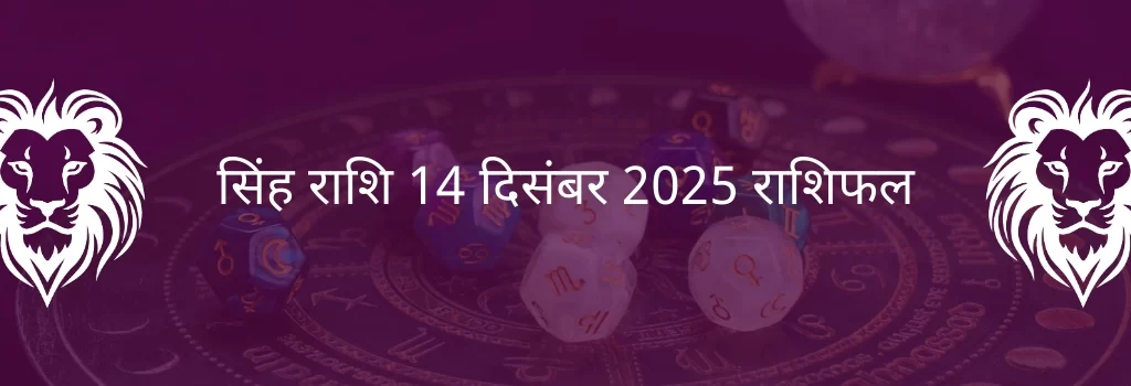 सिंह राशि 14 दिसंबर 2025 राशिफल